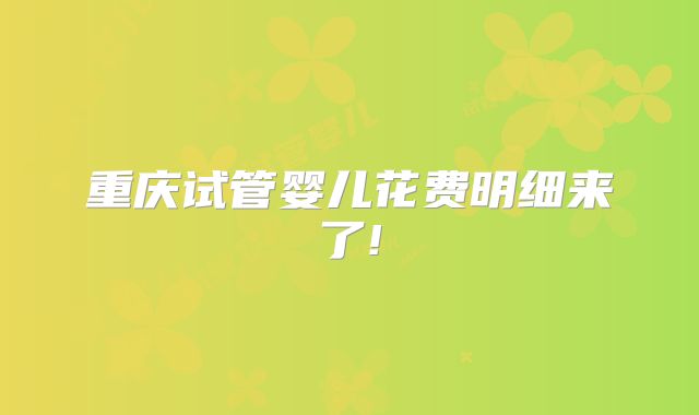 重庆试管婴儿花费明细来了!