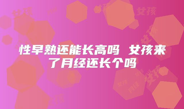 性早熟还能长高吗 女孩来了月经还长个吗