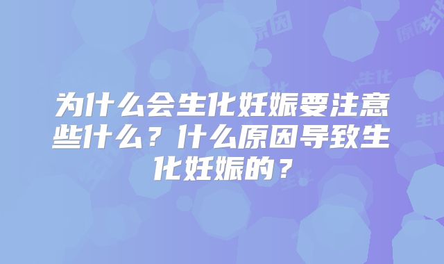 为什么会生化妊娠要注意些什么？什么原因导致生化妊娠的？