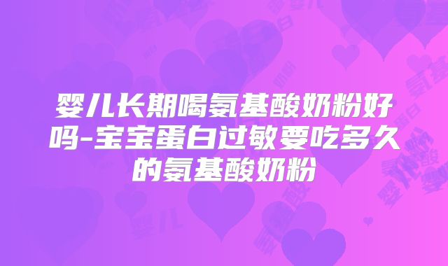 婴儿长期喝氨基酸奶粉好吗-宝宝蛋白过敏要吃多久的氨基酸奶粉