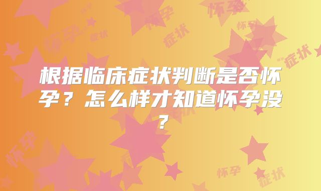 根据临床症状判断是否怀孕？怎么样才知道怀孕没？