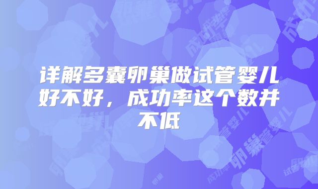 详解多囊卵巢做试管婴儿好不好,成功率这个数并不低