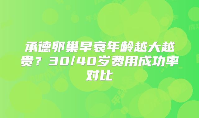 承德卵巢早衰年龄越大越贵?30/40岁费用成功率对比