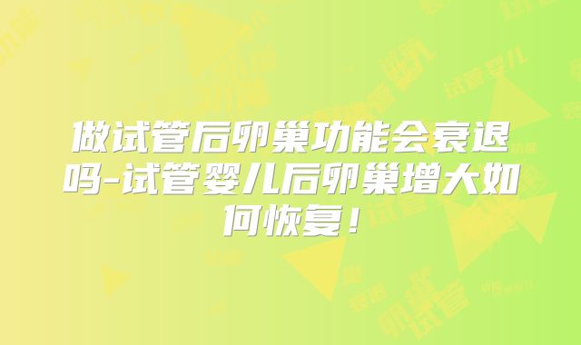 做试管后卵巢功能会衰退吗-试管婴儿后卵巢增大如何恢复!