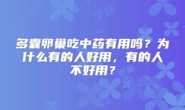 多囊卵巢吃中药有用吗？为什么有的人好用，有的人不好用？