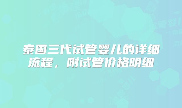 泰国三代试管婴儿的详细流程，附试管价格明细