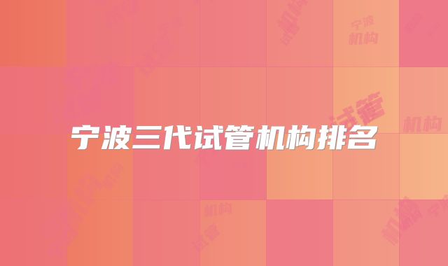 宁波三代试管机构排名