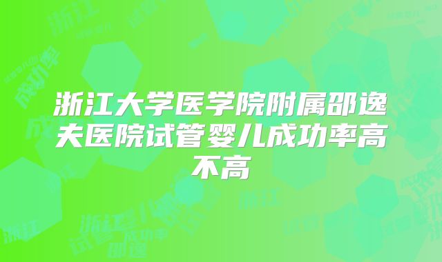 浙江大学医学院附属邵逸夫医院试管婴儿成功率高不高