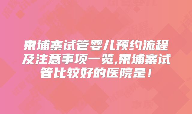 柬埔寨试管婴儿预约流程及注意事项一览,柬埔寨试管比较好的医院是！