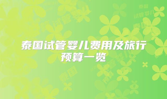 泰国试管婴儿费用及旅行预算一览