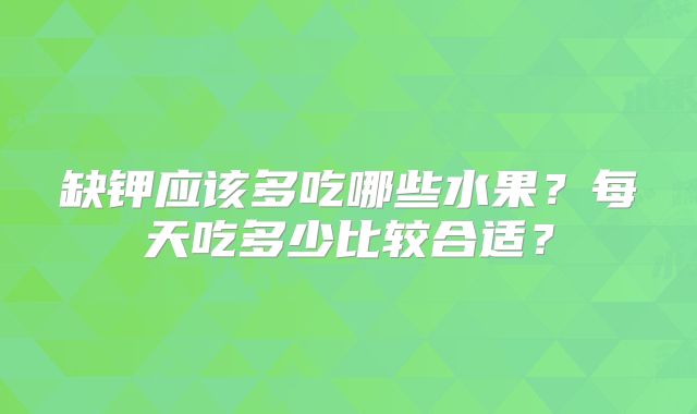 缺钾应该多吃哪些水果？每天吃多少比较合适？