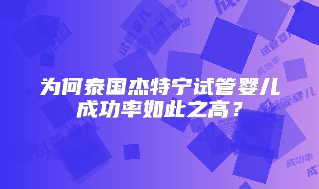 为何泰国杰特宁试管婴儿成功率如此之高?