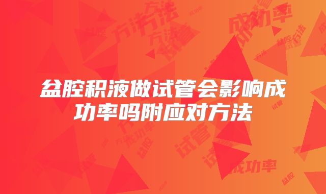 盆腔积液做试管会影响成功率吗附应对方法