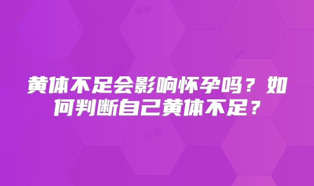 黄体不足会影响怀孕吗?如何判断自己黄体不足?
