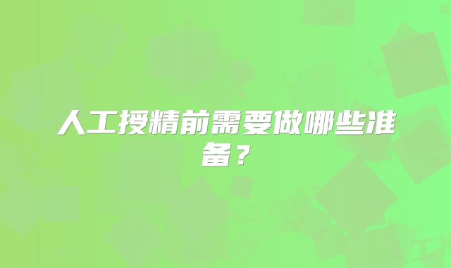 人工授精前需要做哪些准备？