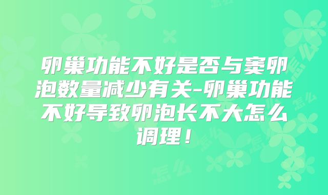 卵巢功能不好是否与窦卵泡数量减少有关-卵巢功能不好导致卵泡长不大怎么调理！