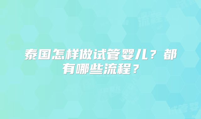 泰国怎样做试管婴儿？都有哪些流程？