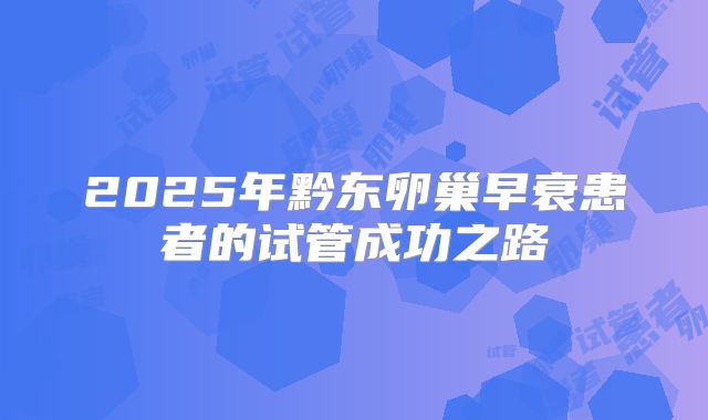 2025年黔东卵巢早衰患者的试管成功之路