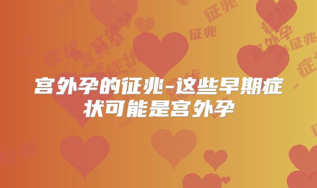 宫外孕的征兆-这些早期症状可能是宫外孕