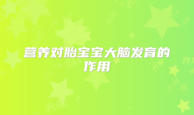 营养对胎宝宝大脑发育的作用