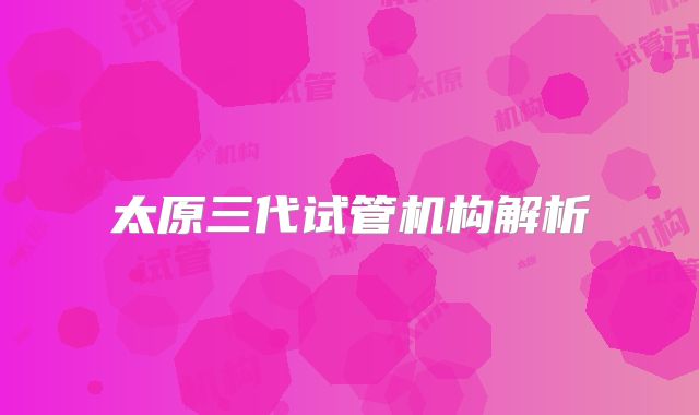 太原三代试管机构解析