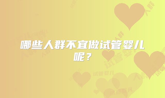 哪些人群不宜做试管婴儿呢？