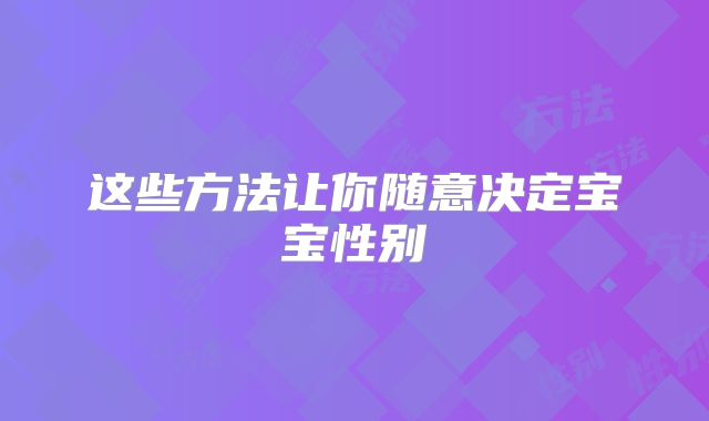 这些方法让你随意决定宝宝性别