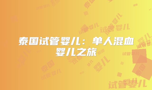 泰国试管婴儿：单人混血婴儿之旅