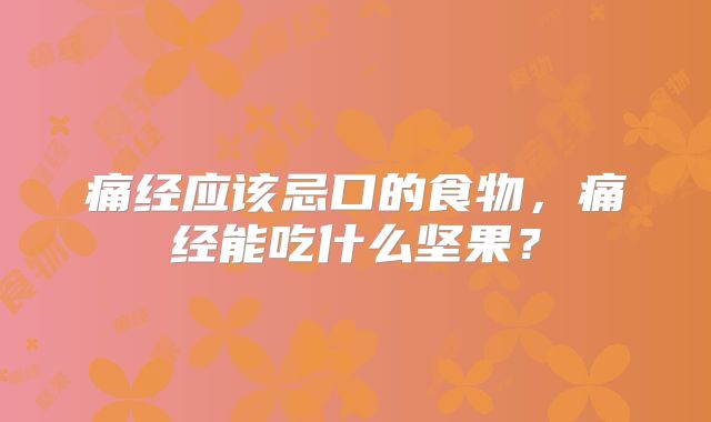 痛经应该忌口的食物，痛经能吃什么坚果？