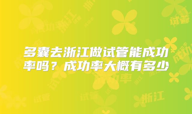 多囊去浙江做试管能成功率吗？成功率大概有多少
