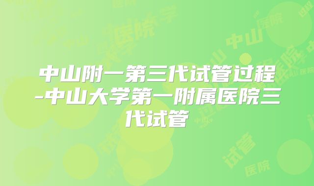 中山附一第三代试管过程-中山大学第一附属医院三代试管