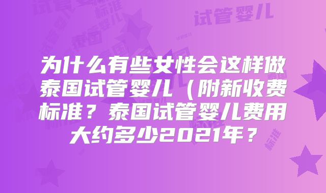 为什么有些女性会这样做泰国试管婴儿（附新收费标准？泰国试管婴儿费用大约多少2021年？