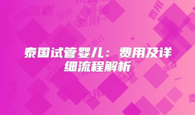泰国试管婴儿:费用及详细流程解析