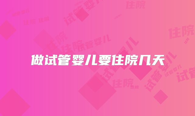 做试管婴儿要住院几天