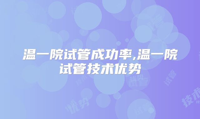 温一院试管成功率,温一院试管技术优势