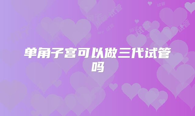 单角子宫可以做三代试管吗