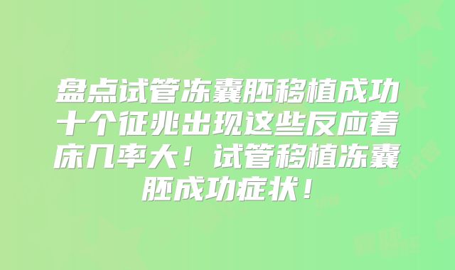 盘点试管冻囊胚移植成功十个征兆出现这些反应着床几率大!试管移植冻囊胚成功症状!