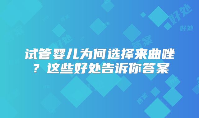 试管婴儿为何选择来曲唑？这些好处告诉你答案