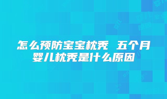 怎么预防宝宝枕秃 五个月婴儿枕秃是什么原因