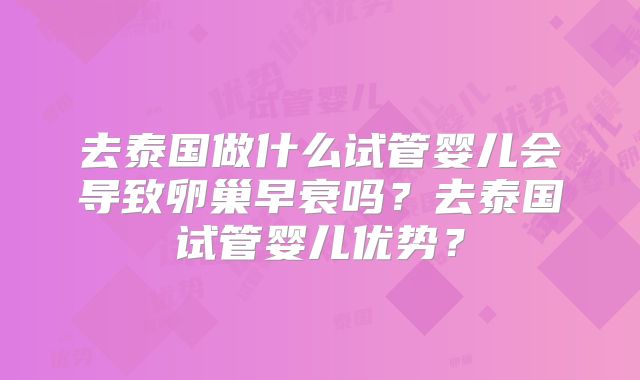 去泰国做什么试管婴儿会导致卵巢早衰吗？去泰国试管婴儿优势？