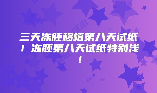 三天冻胚移植第八天试纸！冻胚第八天试纸特别浅！