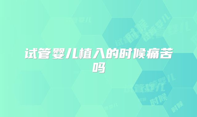 试管婴儿植入的时候痛苦吗