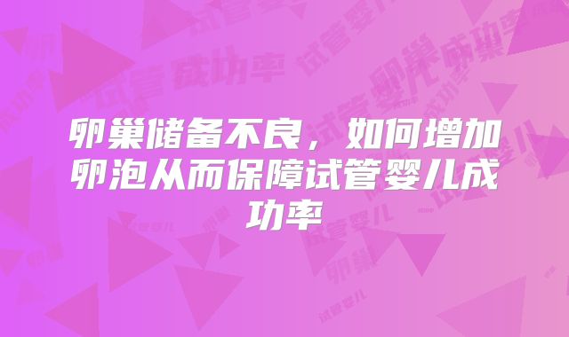 卵巢储备不良,如何增加卵泡从而保障试管婴儿成功率