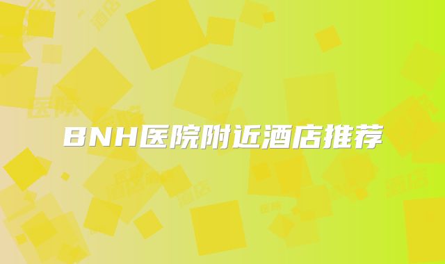 BNH医院附近酒店推荐
