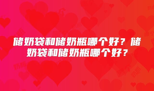 储奶袋和储奶瓶哪个好？储奶袋和储奶瓶哪个好？