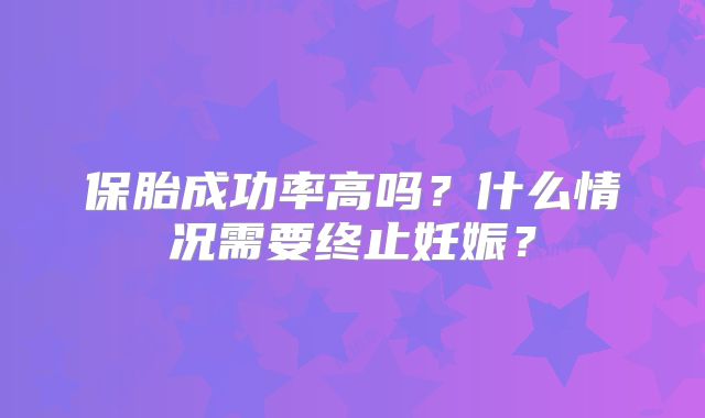 保胎成功率高吗？什么情况需要终止妊娠？