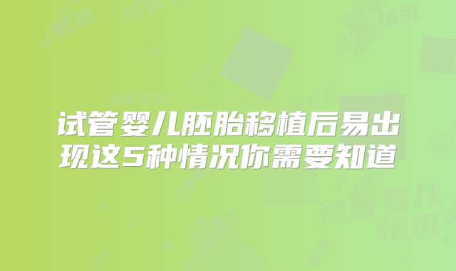 试管婴儿胚胎移植后易出现这5种情况你需要知道