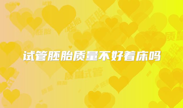 试管胚胎质量不好着床吗
