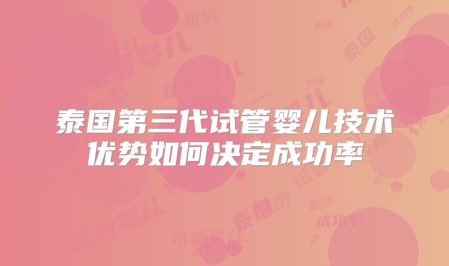 泰国第三代试管婴儿技术优势如何决定成功率