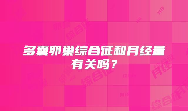 多囊卵巢综合征和月经量有关吗？
